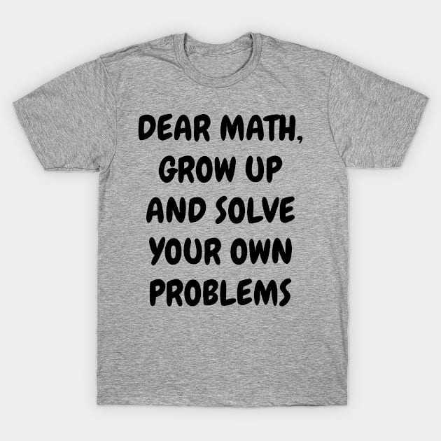 Good Bye School Hello Summer, End of School Year, Dear Math Grow Up And Solve Your Own Problems, Funny Mathematics Meme For Teacher & Student T-Shirt by EleganceSpace